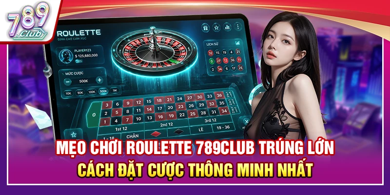 Mẹo Chơi Roulette 789Club Trúng Lớn - Cách Đặt Cược Thông Minh Nhất 